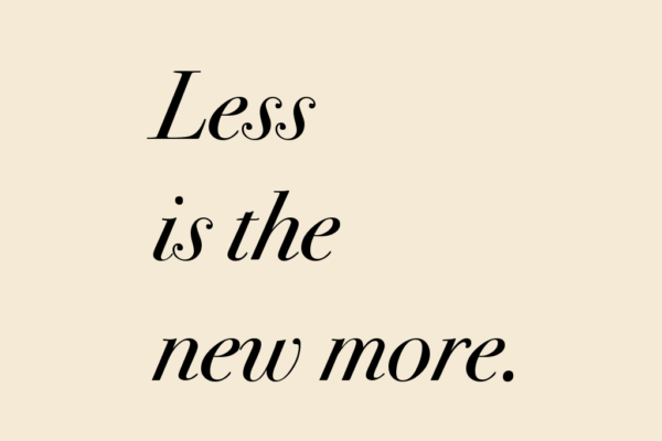 Less is the new more