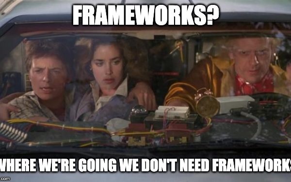 meme displaying Frameworks? Where we're going we don't need frameworks